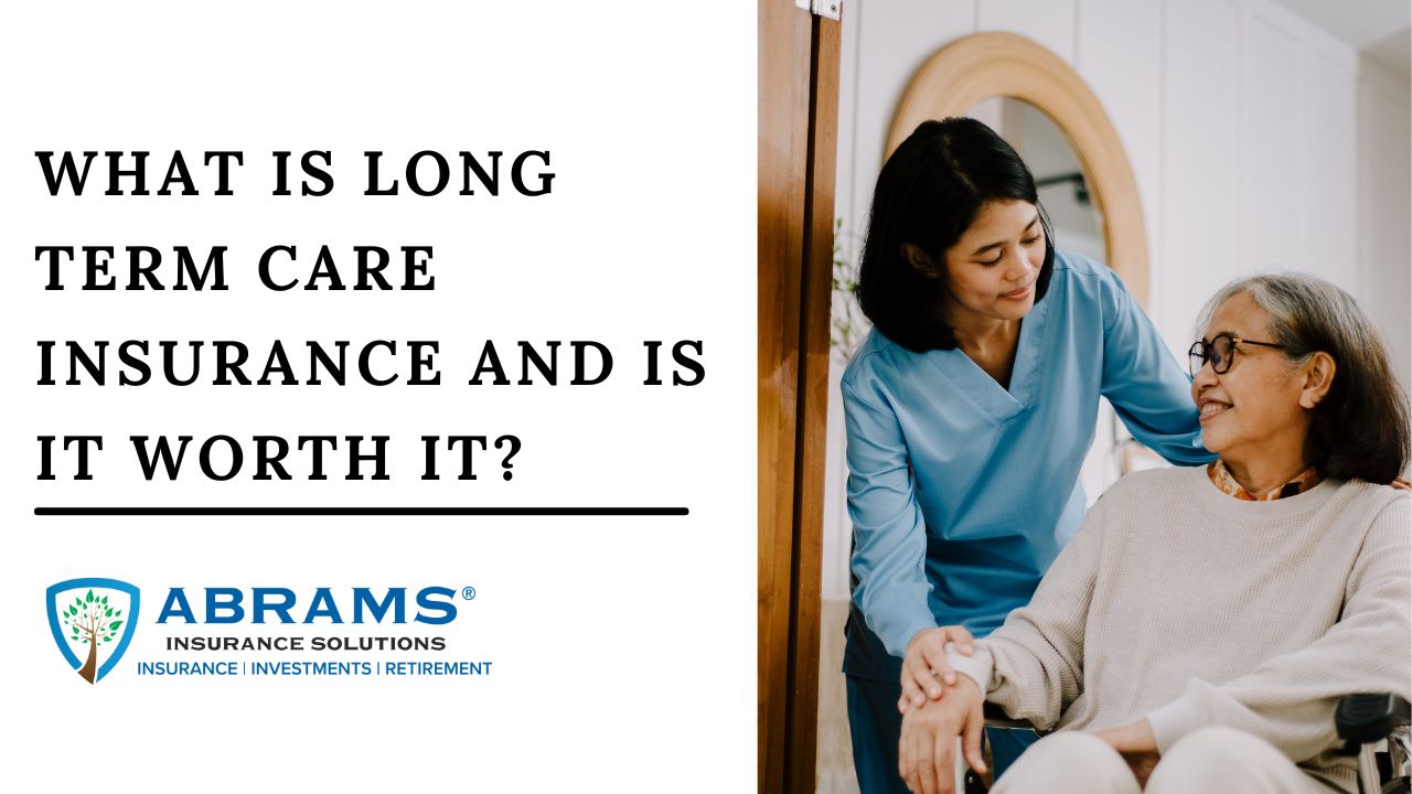 What Is Long Term Care Insurance and Is It Worth It?